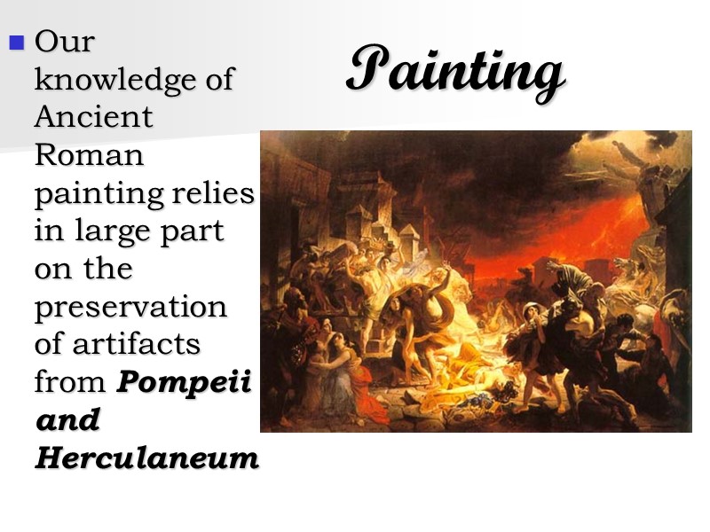 Painting Our knowledge of Ancient Roman painting relies in large part on the preservation